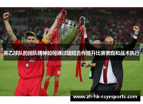 英乙球队的团队精神如何通过团结合作提升比赛表现和战术执行