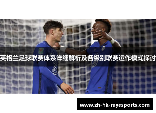 英格兰足球联赛体系详细解析及各级别联赛运作模式探讨